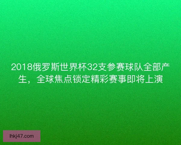 2018俄罗斯世界杯32支参赛球队全部产生，全球焦点锁定精彩赛事即将上演